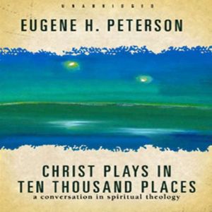 Christ Plays in Ten Thousand Places, Eugene H. Peterson