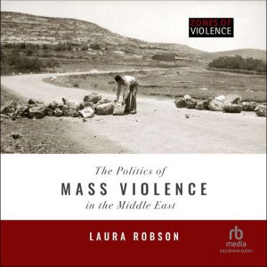 The Politics of Mass Violence in the ..., Laura Robson