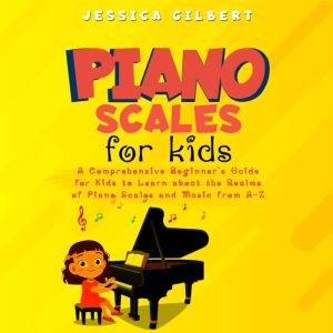 Piano Scales FOR KIDS, Jessica Gilbert