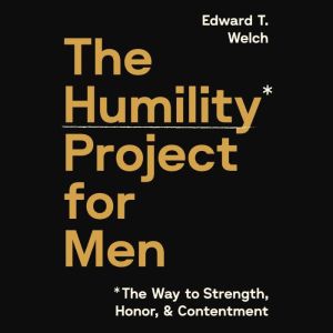 The Humility Project for Men: The Way to Strength, Honor, and Contentment