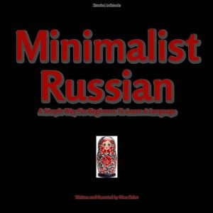 Minimalist Russian: A Simple Way For Beginners To Learn A Language