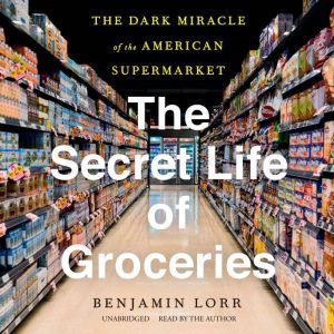 The Secret Life of Groceries, Benjamin Lorr