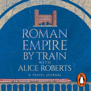Roman Empire by Train with Alice Robe..., James Nally