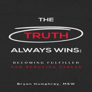 The Truth Always Wins: Becoming Fulfilled And Reducing Stress