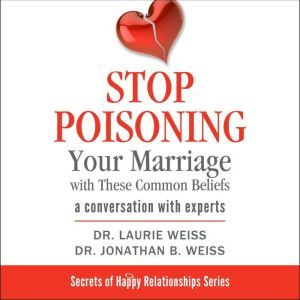 Stop Poisoning Your Marriage with The..., Dr. Laurie Weiss