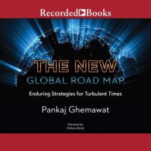 The New Global Road Map: Enduring Strategies for Turbulent Times, Pankaj Ghemawat