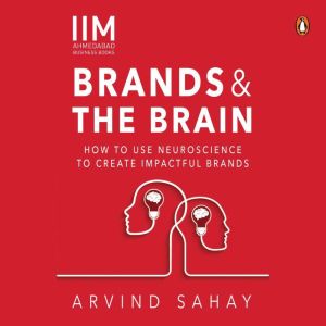Brands and the Brain How to Use Neur..., Aravind Sahay