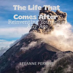 The Life That Comes After: Reinventing Yourself at Any Age