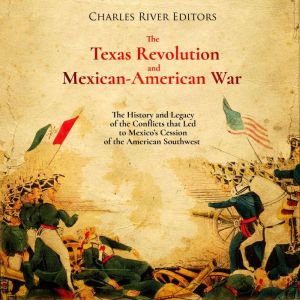 The Texas Revolution and MexicanAmer..., Charles River Editors