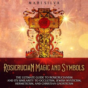 Rosicrucian Magic and Symbols The Ul..., Mari Silva