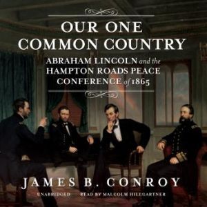 Our One Common Country: Abraham Lincoln and the Hampton Roads Peace Conference of 1865