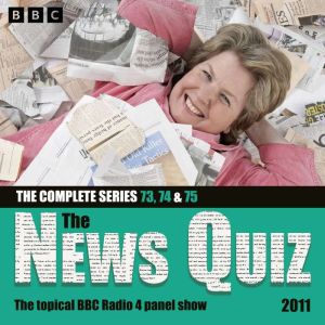 The News Quiz 2011: Series 73, 74 and 75 of the topical BBC Radio 4 comedy panel show