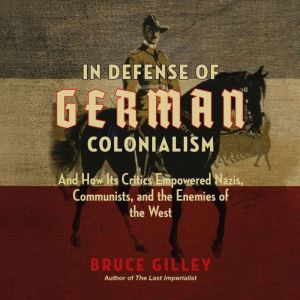 In Defense of German Colonialism, Bruce Gilley