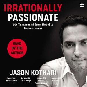 Irrationally Passionate: My Turnaround from Rebel to Entrepreneur