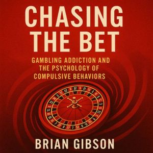 Chasing The Bet: Gambling Addiction and the Psychology of Compulsive Behaviors
