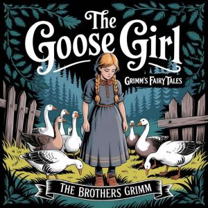The Goose Girl (Grimm's Fairy Tales): A Classic Bedtime Story for Kids & Adults