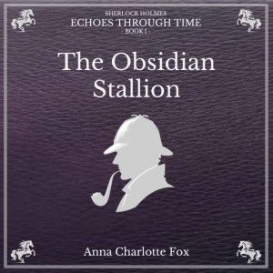 The Obsidian Stallion: Sherlock Holmes - Echoes Through Time (Book I)