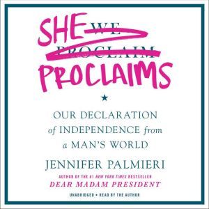 She Proclaims: Our Declaration of Independence from a Man's World, Jennifer Palmieri