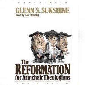 The Reformation for Armchair Theologi..., Glen Sunshine