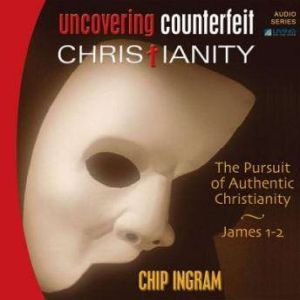 Uncovering Counterfeit Christianity, Chip Ingram