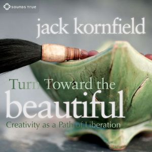 Turn Toward the Beautiful: Creativity as a Path of Liberation