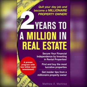 2 Years to a Million in Real Estate, Matthew A. Martinez