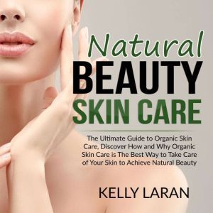 Natural Beauty Skin Care The Ultimat..., Kelly Laran