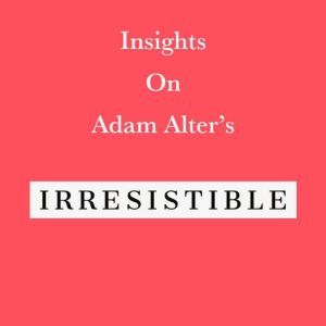 Insights on Adam Alters Irresistible..., Swift Reads