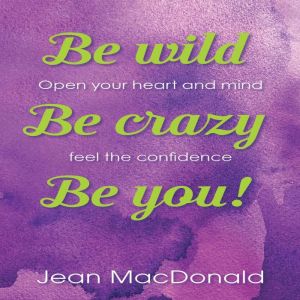 Be Wild, Be Crazy, Be You!, Jean MacDonald