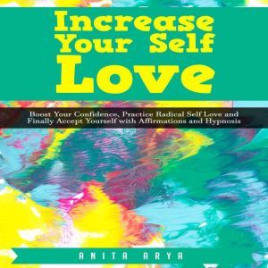 Increase Your Self Love Boost Confid..., Anita Arya