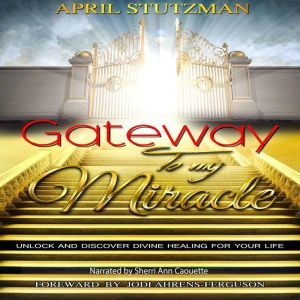 Gateway to my Miracle, April Stutzman