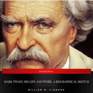 Mark Twain his life and work. A biog..., William M. Clemens