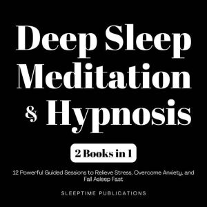 Deep Sleep Meditation & Hypnosis 2 Books in 1: 12 Powerful Guided Sessions to Relieve Stress, Overcome Anxiety, and Fall Aslee