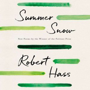 Summer Snow, Robert Hass