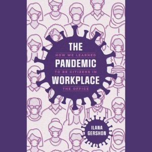 The Pandemic Workplace, Ilana Gershon