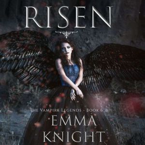 Risen Book 6 of the Vampire Legends..., Emma Knight