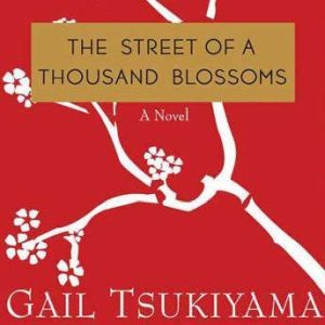 The Street of a Thousand Blossoms, Gail Tsukiyama
