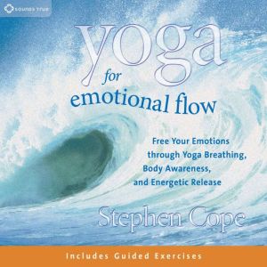 Yoga for Emotional Flow: Free Your Emotions Through Yoga Breathing, Body Awareness, and Energetic Release