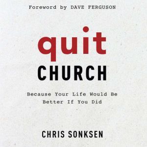 Quit Church: Because Your Life Would Be Better if You Did, Chris Sonksen