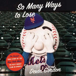 So Many Ways to Lose The Amazin’ True Story of the New York Mets—the Best Worst Team in Sports, Devin Gordon