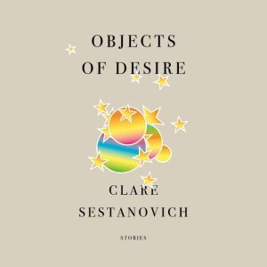 Objects of Desire, Clare Sestanovich