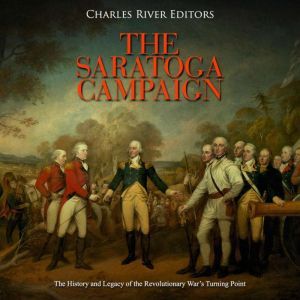 Saratoga Campaign, The The History a..., Charles River Editors