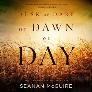 Dusk or Dark or Dawn or Day, Seanan McGuire
