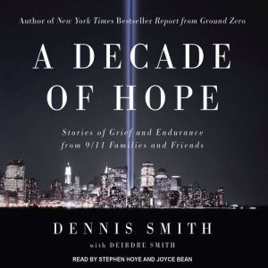 A Decade of Hope: Stories of Grief and Endurance from 9/11 Families and Friends, Dennis Smith
