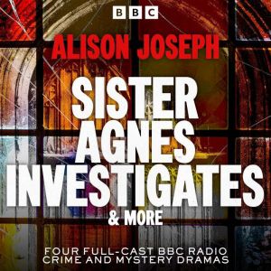 Sister Agnes Investigates & more: Four Full-Cast BBC Radio Crime and Mystery Dramas