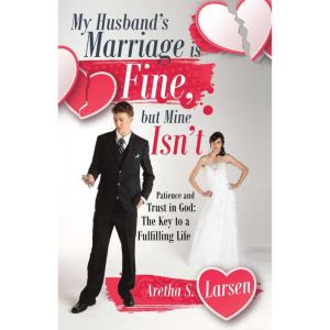 My Husband's Marriage Is Fine, but Mine Isn't: Patience and Trust in God: the Key to a Fulfilling Life