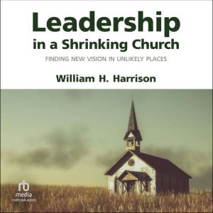 Leadership in a Shrinking Church, William H. Harrison