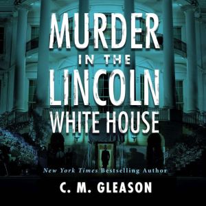 Murder In the Lincoln White House, C. M. Gleason