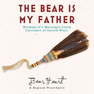 The Bear is My Father: Indigenous Wisdom of a Muscogee Creek Caretaker of Sacred Ways