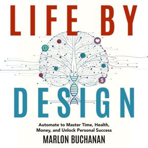 Life by Design: Automate to Master Time, Health, Money, and Unlock Personal Success